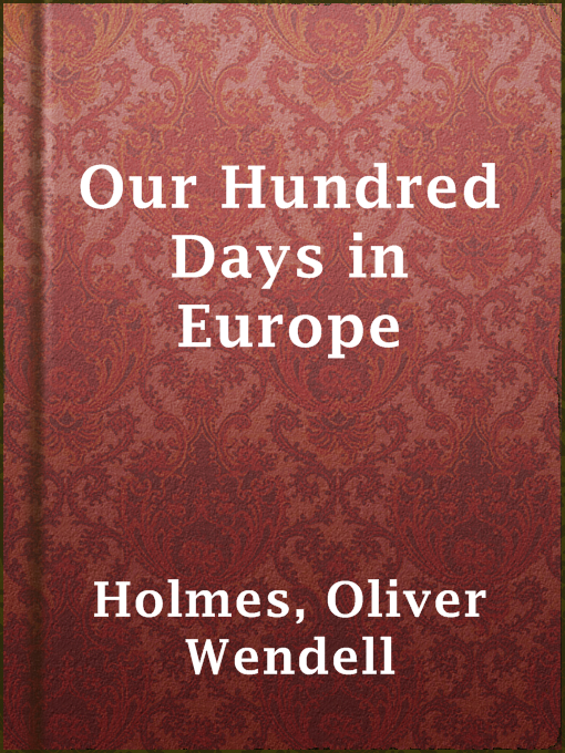 Title details for Our Hundred Days in Europe by Oliver Wendell Holmes - Available